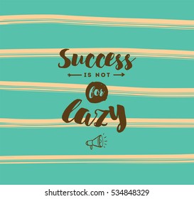 Success is not for lazy. Anti procrastination. Inspirational quote, motivation. Typography for poster, greeting card or t-shirt. Vector lettering, inscription, calligraphy design. Text background