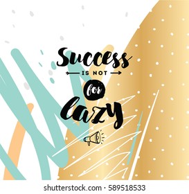 Success is not for lazy. Anti procrastination. Inspirational quote, motivation. Typography for poster, greeting card or t-shirt. Vector lettering, inscription, calligraphy design. Text background