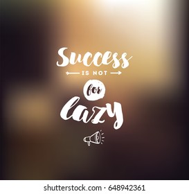 Success is not for lazy. Anti procrastination. Inspirational quote, motivation. Typography for poster, greeting card or t-shirt. Vector lettering, inscription, calligraphy design. Text background