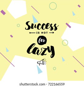 Success is not for lazy. Anti procrastination. Inspirational quote, motivation. Typography for poster, greeting card or t-shirt. Vector lettering, inscription, calligraphy design. Text background