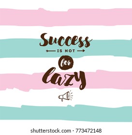 Success is not for lazy. Anti procrastination. Inspirational quote, motivation. Typography for poster, greeting card or t-shirt. Vector lettering, inscription, calligraphy design. Text background