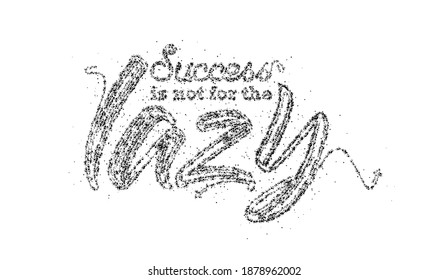 Success is not for the lazy Calligraphic Particle Text Poster vector illustration Design.