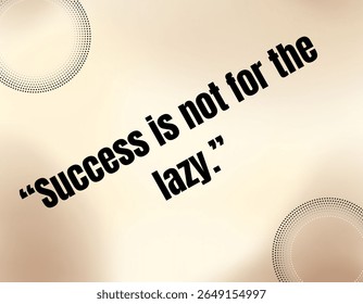 "O sucesso não é para os preguiçosos." Esta citação enfatiza que alcançar o sucesso requer esforço consistente e trabalho árduo.