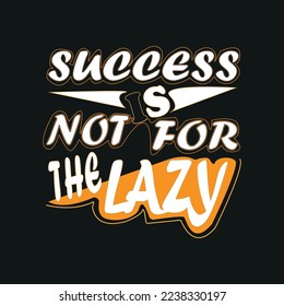 success is not for the lazy Typography quote t-shirt design,poster, print, postcard and other uses