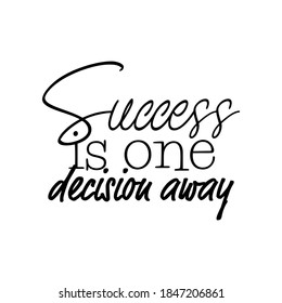 "Success is One Decision Away". Inspirational and Motivational Quotes Vector Isolated on White Background. Suitable For All Needs Both Digital and Print, for Example Cutting Sticker, Poster & Other.