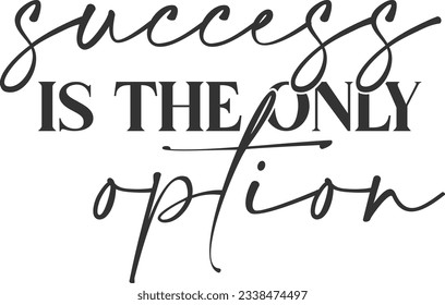 Success Is The Only Option - Motivational Quote