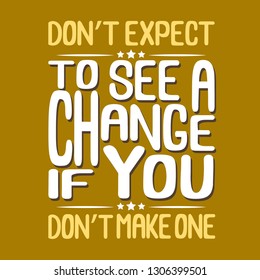 Success Quote. Don't expect to see a change if you don't make one.