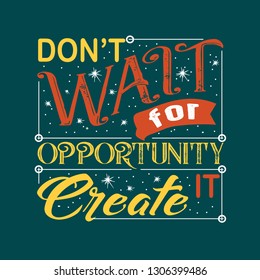 Success Quote. Don't wait for opportunity create it.