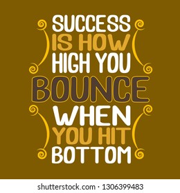 Success Quote. Success is how high you bounce when you hit bottom.