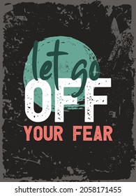 Success quote. Inspiring Creative Motivation Quote. Vector Typography Print Design Concept On Grunge Rough Background. Let go off your fear.