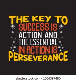 Success Quote. The key to success is action and the essential in action is perseverance.