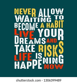 Success Quote. Never allow waiting to become a habit live your dreams and take risks life is happening now.