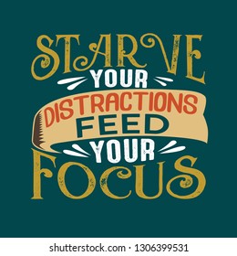 Success Quote. Starve your distractions feed your focus.