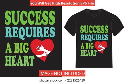 Success requires a big heart t-shirt design
