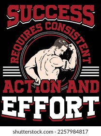 Success Requires Consistent Action and Effort" is a powerful and inspiring slogan for a gym T-shirt design. 