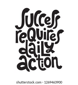 Success requires daily action - unique hand drawn motivational quote to keep inspired for success. Slogan stylized typography Phrase for business goals, self development, personal growth, social media