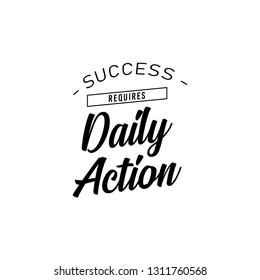 Success requires daily action - unique motivational quote to keep inspired for success. Slogan stylized typography Phrase for business goals, self development, personal growth, social media