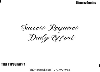 Success Requires Daily Effort Cursive text motivation Fitness Quote saying