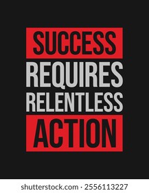 Success requires relentless action motivational quote design. Vector typography design for print, t-shirt, apparel, poster, banner, post and other use.