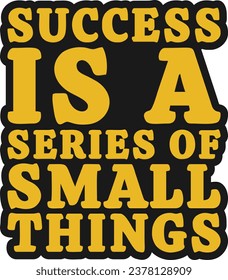 Success is a Series of Small Things Motivational Typographic Quote Design for T-Shirt, Mugs or Other Merchandise.