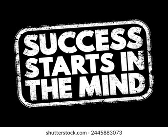 Success Starts in the Mind - suggests that one's mindset and mental attitude play a crucial role in achieving success, text concept stamp