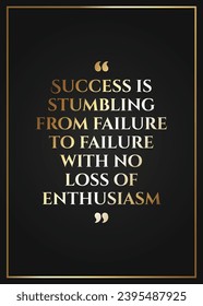 Success is stumbling from failure to failure with no loss of enthusiasm. Inspirational quote about life in luxury style