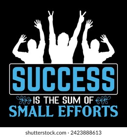 Success is the sum of small efforts
