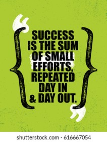 Success Is The Sum Of Small Efforts, Repeated Day In & Day Out. Inspiring Creative Motivation Quote Poster Template. Vector Typography Banner Design Concept On Grunge Texture Rough Background