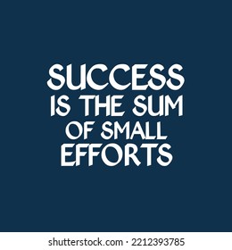 Success is the Sum of Small Efforts. simple positive quotes