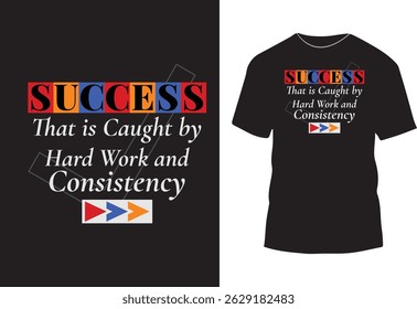 Success that is caught by hard work and consistency typography t shirt design