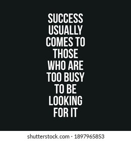 Success Usually Come To Those Who Are Too Busy To Be Looking For it