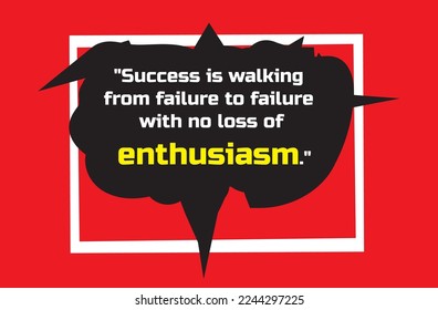 Success is walking from failure to failure with no loss of enthusiasm.