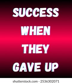 success when they gave up inspirational and motivational quotes, typography, fashion, art, designs: for prints, posters, cards, t shirt, coffee mug hoodies etc.