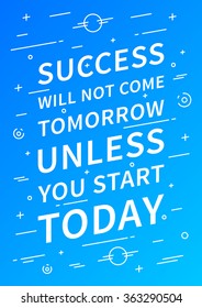 Success will not come tomorrow unless you start today. Affirmation on blue background. Creative affirmation concept for print, banner. Affirmation vector graphic design. Elegant art illustration. 
