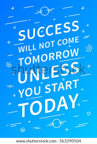 Success will not come tomorrow unless you start today. Affirmation on blue background. Creative affirmation concept for print, banner. Affirmation vector graphic design. Elegant art illustration. 
