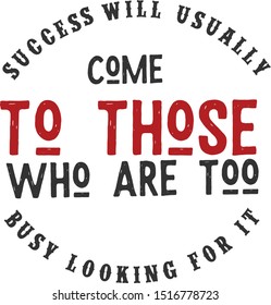 Success will usually come to those who are too busy looking for it. motivation quote