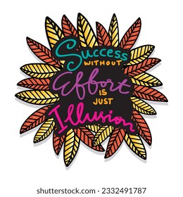 Success without effort is just illusion, hand lettering typography. Poster quote.