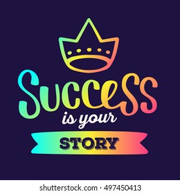 Success is your story - rainbow gradient color handwritten vector lettering with crown on dark background. Calligraphic inscription. Hand drawn lettering print. Apparel, t-shirt, bag, sticker, poster