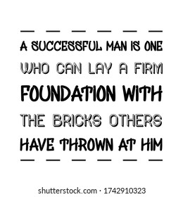 A successful man is one who can lay a firm foundation with the bricks others have thrown at him. Vector Quote