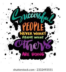 Successful people never worry around what others are doing. Poster quote hand lettering.