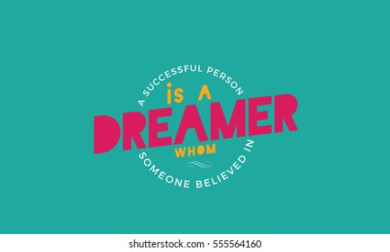 A successful person is a dreamer whom someone believed in. Success quote