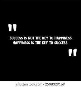 Sucess is not the key to happiness. Hapiness is the key to success