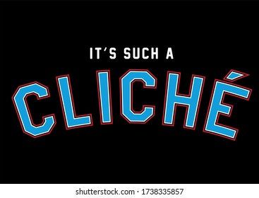 It's Such A Cliché'' Varsity,slogan Graphic For T-shirt,vector