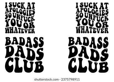 I Suck At Apologies So Untuck You Or Whatever, Badass Dads Club retro wavy bundle T-shirt designs svg