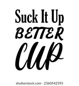 suck it up better cup black letter quote