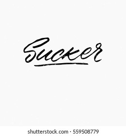 Sucker. Ink hand lettering. Modern brush calligraphy. Handwritten phrase. Inspiration graphic design typography element. Cool simple vector sign.