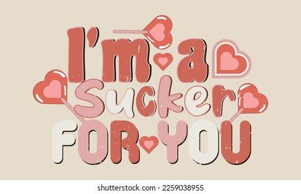 i'm a Sucker for You Happy Valentine's Day SVG And T-shirt Design for fashion, textile, shirts, prints, posters, stickers, labels, graphics and others use.