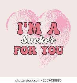 I'm A Sucker For You, Retro Valentine Love Funny Valentines Day Shirts, Vector illustration design, Valentine's Day typography vector t-shirt design. Valentine's day t-shirt design.