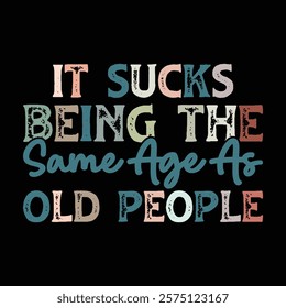 it Sucks being the same age as old people