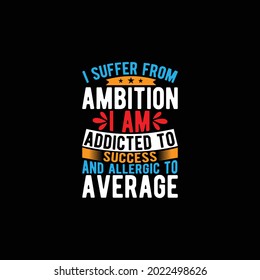 i suffer from ambition i am addicted to success and allergic to average, typography vintage lettering design printing for t shirt, banner, mug, poster etc, illustration art